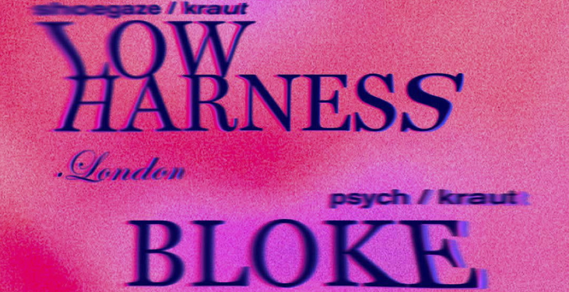 Tickets LOW HARNESS & BLOKE, (shoegaze/kraut, uk + psych/kraut, bln) in Berlin