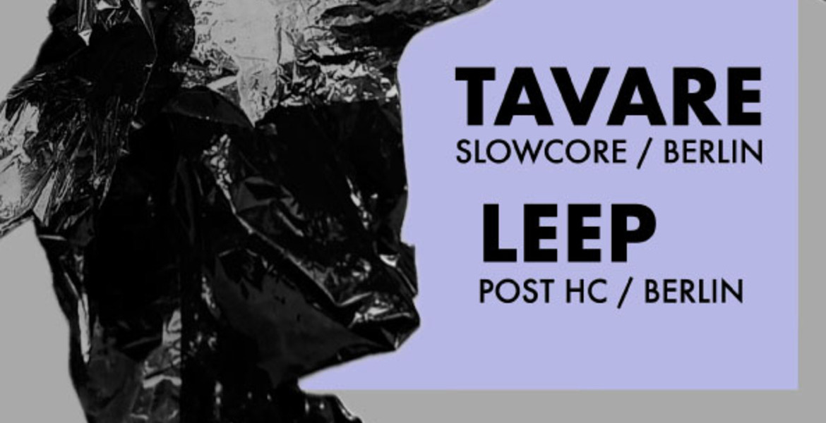 Tickets TAVARE (Slowcore) + LEEP (Post-HC),  in Berlin